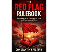The Red Flag Rulebook:Dating Patterns That Destroy Love (and How to Avoid Them)