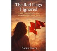 The Red Flags I Ignored: How Loving Too Hard Made Me Miss the Warning Signs of an Emotionally Toxic Relationship