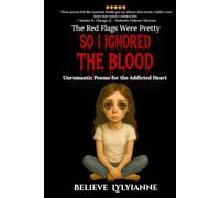 The Red Flags Were Pretty So I Ignored the Blood: Unromantic Poems for the Addicted Heart