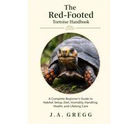 The Red-Footed Tortoise Handbook: A Complete Beginner’s Guide to Habitat Setup, Diet, Humidity, Handling, Health, and Lifelong Care