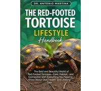 The Red-Footed Tortoise Lifestyle Handbook: The Bold and Beautiful World of Red-Footed Tortoises-Care, Habitat, and Connection with Everything You Need to Know About Diet, Health, and Lifelong Care