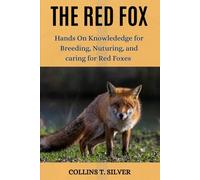THE RED FOX: Hands On Knowledge for Breeding, Nurturing, and Caring For Red foxes