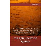 The Red Heart of Russia: A Firsthand Account of Revolution War and the Rise of a New Nation