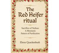 The Red Heifer Ritual. Sacrifice of Yeshua: A Messianic Pattern of Purification
