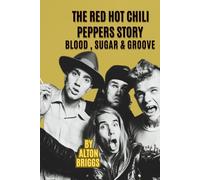 THE RED HOT CHILI PEPPERS STORY: BLOOD , SUGAR & GROOVE