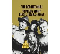 THE RED HOT CHILI PEPPERS STORY: BLOOD , SUGAR & GROOVE