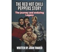 THE RED HOT CHILI PEPPERS STORY: The journey and enduring Legacy