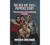THE RED HOT CHILI PEPPERS STORY: The journey and enduring Legacy