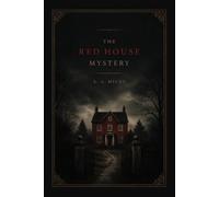 The Red House Mystery: A Classic English Murder Mystery of Secrets, Suspense, and Hidden Truths (1922)