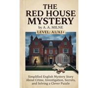 The Red House Mystery by A. A. Milne (Level A1/A1+): Simplified English Mystery Story About Crime, Investigation, Secrets, and Solving a Clever Puzzle