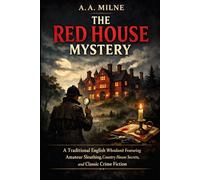 The Red House Mystery (Classic British Detective Novel): A Traditional English Whodunit Featuring Amateur Sleuthing, Country House Secrets, and Classic Crime Fiction