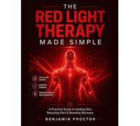 The Red Light Therapy Made Simple: A Practical Guide to Healing Skin, Reducing Pain, and Boosting Recovery (The Simple Therapy Solutions Series)