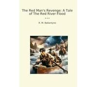 The Red Man's Revenge: A Tale of The Red River Flood (Classic Books)