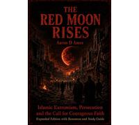 THE RED MOON RISES: Islamic Extremism, Persecution, and the Call for Courageous Faith Expanded Edition with Resources and Study Guide