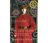 The Red Prince: The Fall of a Dynasty and the Rise of Modern Europe
