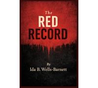 The Red Record By Ida B. Wells-Barnett: The Red Record: A Shocking Exposé of Lynching and Racial Violence in America