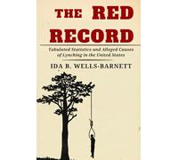 The Red Record: Tabulated Statistics and Alleged Causes of Lynching in the United States