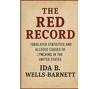 The Red Record: Tabulated Statistics and Alleged Causes of Lynching in the United States