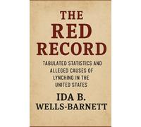 The Red Record: Tabulated Statistics and Alleged Causes of Lynching in the United States