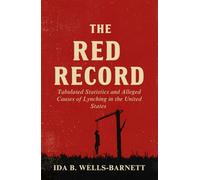 The Red Record: Tabulated Statistics and Alleged Causes of Lynching in the United States