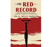 The Red Record: Tabulated Statistics and Alleged Causes of Lynching in the United States