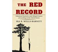 The Red Record: Tabulated Statistics and Alleged Causes of Lynching in the United States