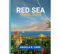 The Red Sea Travel Guide: Shores of Wonder, Coral Kingdoms, and Timeless Desert Horizons