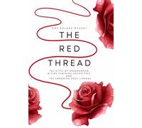 The Red Thread: The Rites of Womanhood, Divine Feminine Archetypes, and the Embodied Rose Lineage