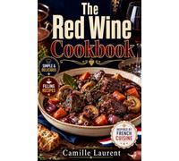 The Red Wine Cookbook: 60 Recipes for Braised Dishes, Rich Sauces, and Comforting Home Cooking