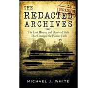 The Redacted Archives: The Lost History and Doctrinal Shifts That Changed the Pioneer Faith