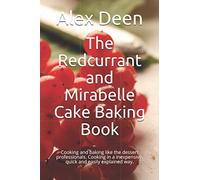 The Redcurrant and Mirabelle Cake Baking Book: Cooking and baking like the dessert professionals. Cooking in a inexpensive, quick and easily explained way.