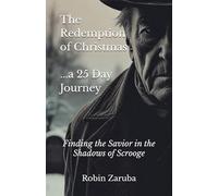 The Redemption of Christmas: a 25 Day Journey: Finding the Savior in the Shadows of Scrooge
