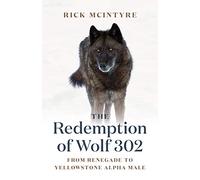 The Redemption of Wolf 302: From Renegade to Yellowstone Alpha Male (The Alpha Wolves of Yellowstone Series)