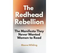The Redhead Rebellion: The Manifesto They Never Wanted Women to Read: A Feminist Self-Help Book for Women Tired of Being Told to Calm Down