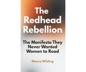 The Redhead Rebellion: The Manifesto They Never Wanted Women to Read: A Feminist Self-Help Book for Women Tired of Being Told to Calm Down