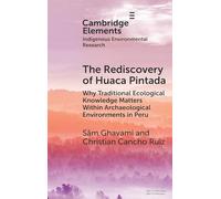 The Rediscovery of Huaca Pintada: Why Traditional Ecological Knowledge Matters Within Archaeological Environments in Peru (Elements in Indigenous Environmental Research)