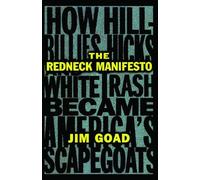 The Redneck Manifesto: How Hillbillies, Hicks, and White Trash Became America's Scapegoats: How Hillbillies Hicks and White Trash Becames America's Scapegoats