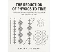 The Reduction of Physics to Time: Spacetime and Matter constructed from the Arrows of Time