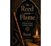 The Reed and the Flame: 40 Poems of Rumi in MForty Poems of Rumi in Modern English, with the Original Persian Lines and a Guide to His Symbols (Persian Poetry Caravan)