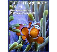 THE REEF AQUARIUM VOL 1.1. FROM FUNDAMENTALS TO ADVANCED TECHNIQUES