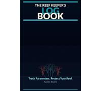 The Reef Keeper's Log Book: Track Water Parameters, Livestock, Dosing & Maintenance - 120 Pages for Saltwater Reef Aquarium Keepers