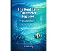 The Reef Tank Parameter Log Book: Saltwater Aquarium Chemistry & Maintenance Tracker I 7 x 10 inch