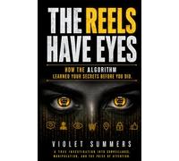 THE REELS HAVE EYES: How the Algorithm Learned Your Secrets Before You Did (The Machine Sees You Trilogy)