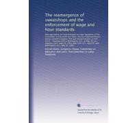 The reemergence of sweatshops and the enforcement of wage and hour standards: Hearings before the Subcommittee on Labor Standards of the Committee on Educ...