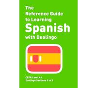 The Reference Guide to Learning Spanish with Duolingo: Level A1 (Duolingo Reference Guides)