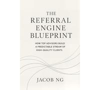 The Referral Engine Blueprint: How Top Advisors Build a Predictable Stream of High-Quality Clients