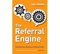 The Referral Engine: Teaching Your Business to Market Itself
