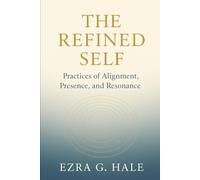 The Refined Self: Practices of Alignment, Presence, and Resonance