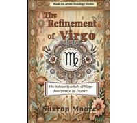 The Refinement of Virgo: The Sabian Symbols of Virgo Interpreted by the Degree (Sunology - The Astrological Degrees)