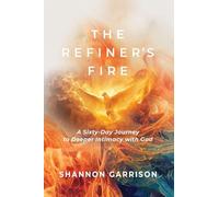 The Refiner's Fire: A Sixty-Day Journey to Deeper Intimacy with God